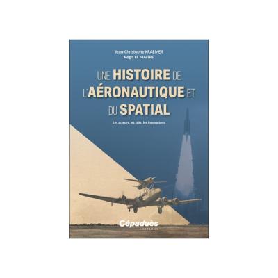 Une histoire de l’aéronautique et du spatial. Les acteurs, les faits, les innovations