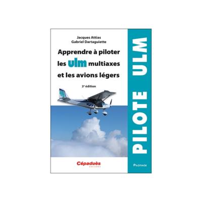 Apprendre à piloter les ULM multiaxes et les avions légers. 3e édition