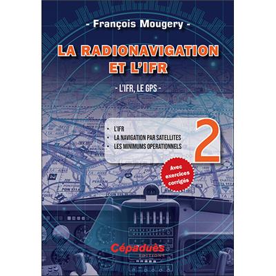 La Radionavigation et l'IFR. L'IFR, le GPS - Tome 2