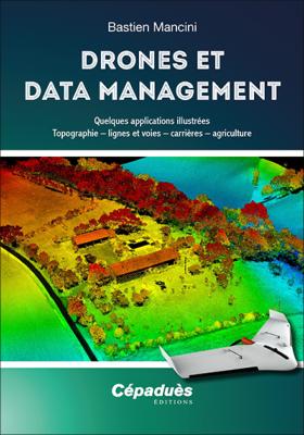 Drones et Data Management. Quelques applications illustrées : Topographie – lignes et voies – carrières – agriculture