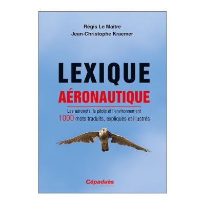 Lexique aéronautique. Les aéronefs, le pilote et l'environnement. 1000 mots traduits, expliqués et illustrés.